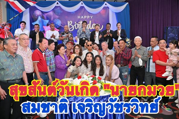 ฉลองวันเกิด"นายกมวย" สมชาติ เจริญวัชรวิทย์